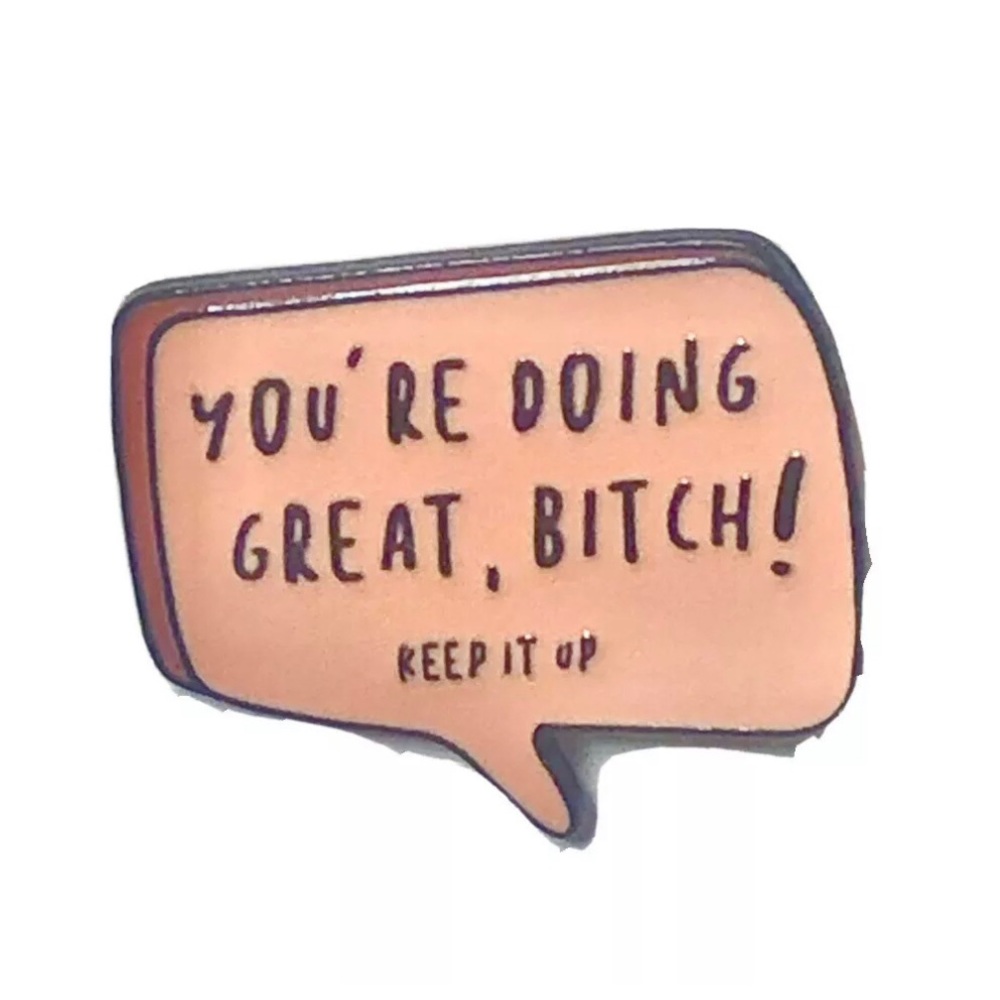 “ Your Doing Great B**** Keep It Up” Pin Brooch